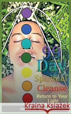 99 Day Spiritual Cleanse: Return to Your Light Isaiah a. Tisdale 9781734635171 Tbudget, LLC