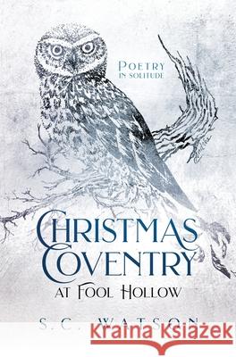 Christmas Coventry at Fool Hollow: Poetry in Solitude S. C. Watson 9781734637632 Baja Bad Press, LLC