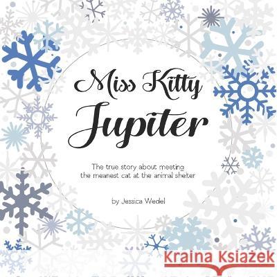Miss Kitty Jupiter: The true story about meeting the meanest cat at the animal shelter Jessica Wedel   9781734638424 Bubba's Friends