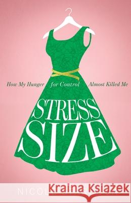 Stress Size: How My Hunger for Control Almost Killed Me Nicole Starbuck 9781734643206