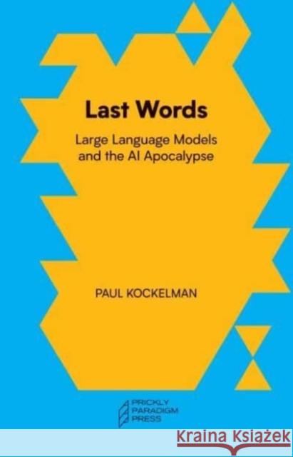 Last Words: Large Language Models and the AI Apocalypse Paul Kockelman 9781734643558