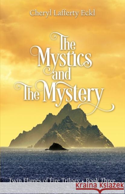 The Mystics and The Mystery: Twin Flames of Éire Trilogy - Book Three Eckl, Cheryl Lafferty 9781734645064 Flying Crane Press