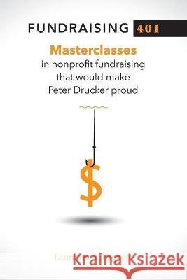 Fundraising 401: Masterclasses in Nonprofit Fundraising That Would Make Peter Drucker Proud Laurence A. Pagnoni 9781734645903 Philanthropress