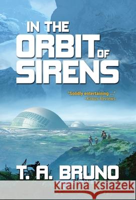 In the Orbit of Sirens T. A. Bruno Daniel Schmelling Jason Michael Hall 9781734647013 Tom Bruno Author