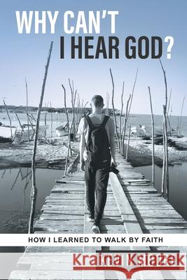 Why Can't I Hear God?: How I Learned To Walk By Faith Kevin Moore 9781734653717 Dynamic Harvest Media