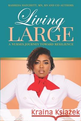 Living Large: A Nurses Journey Toward Resilience Rasheda S. Hatchett 9781734654202