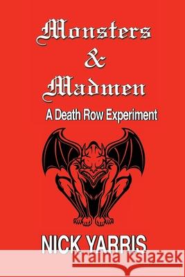 Monsters & Madmen: A Death Row Experiment Nick Yarris 9781734675009 Escarpment Press