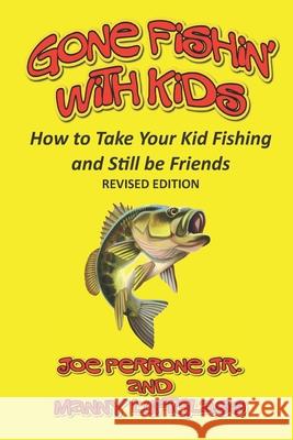 Gone Fishin' with Kids: How to Take Your Kid Fishing and Still Be Friends Manny Luftglass, Joe Perrone, Jr 9781734675054