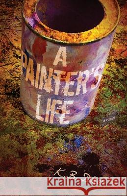 A Painter's Life K. B. Dixon 9781734675924 Baffling Bay Books