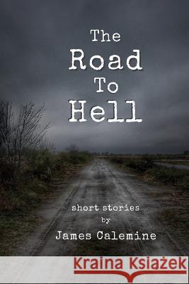 The Road to Hell: Short Stories James Calemine, James Calemine 9781734681000 Snake Nation Press, Inc.