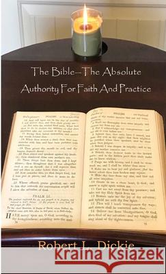 The Bible: The Absolute Authority for Faith and Practice Robert Dickie 9781734682250 Emmaus Road Press