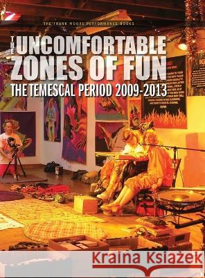 The Uncomfortable Zones of Fun: The Temescal Period 2009-2013 Frank Moore 9781734685039