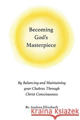 Becoming God's Masterpiece Andrea Elizabeth 9781734688528 Andrea Elizabeth Books