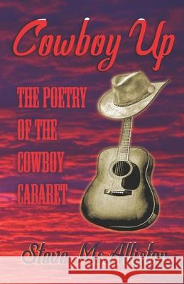 Cowboy Up: The Poetry of The Cowboy Cabaret Steve McAllister 9781734691016 Steve McAllister