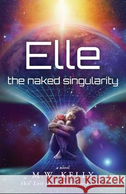 Elle: The Naked Singularity M. W. Kelly 9781734693027 Hokulei Press