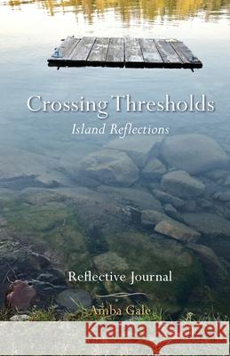 Crossing Thresholds, Island Reflections: Reflective Journal Amba Gale 9781734694147 Island Reflections Press
