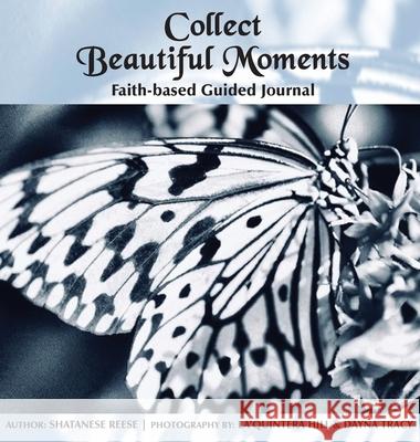 Collect Beautiful Moments: Faith-Based Guided Journal Reese, Shatanese 9781734694253 Solid Foundation Group