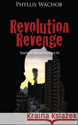 Revolution Revenge: Teachers Abroad Mystery #1 Phyllis Wachob 9781734698701 Phyllis Wachob