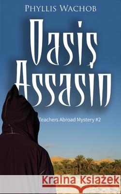 Oasis Assassin: Teachers Abroad Mystery #2 Phyllis Wachob 9781734698718 Phyllis Wachob