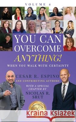 You Can Overcome Anything!: Volume 4 When You Walk With Certainty Nicolas Srut Cesar Espino 9781734699555 Cesar R Espino