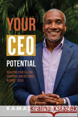 Your CEO Potential: Realizing Your Calling, Equipping, and Outcomes in Christ Jesus Kamal I. Latham 9781734700121 Kamal I. Latham
