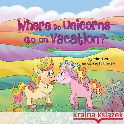 Where Do Unicorns Go on Vacation? Kim Ann Nejla Shojaie 9781734707229