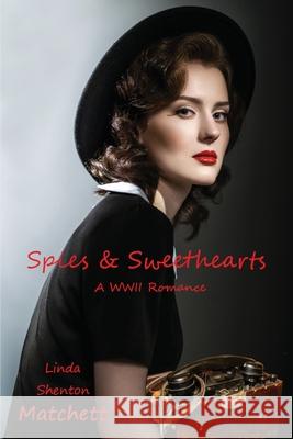 Spies & Sweethearts: A WWII Romance Linda Shenton Matchett 9781734708516 Linda Shenton Matchett, Author