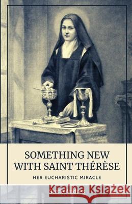 Something New with St. Thérèse: Her Eucharistic Miracle Andres, Suzie 9781734709377 Little Way Books