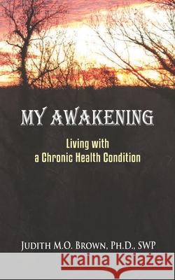 My Awakening: Living With A Chronic Health Condition Judith M. O. Brown 9781734709803 Judith Brown