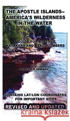 The Apostle Islands--America's Wilderness In The Water Lawrence William Newman Lawrence William Newman 9781734710076 Silver Millennium Publications, Inc.