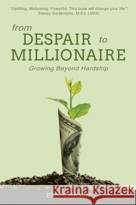 From Despair to Millionaire: Growing Beyond Hardship Eric Chasen 9781734710403