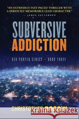 Subversive Addiction: Ben Porter Series - Book Three Christopher Rosow 9781734714746 Quadrant Publishing LLC