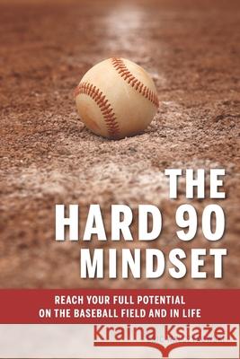 The Hard 90 Mindset: (Reach your full potential on the baseball field and in life.) Eric Walczykowski 9781734719802 Hard 90 Baseball