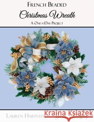 French Beaded Christmas Wreath: A One-a-Day Project Lauren Harpster Suzanne Steffenson 9781734720914 Bead and Blossom