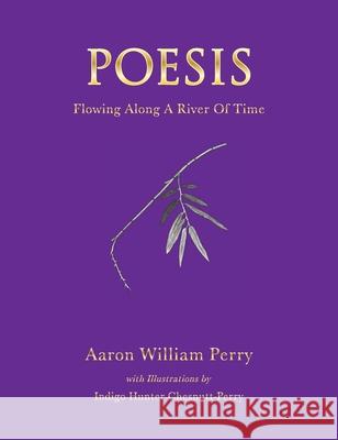 Poesis: Flowing Along a River of Time Aaron W. Perry Indigo Hunter Chesnutt-Perry 9781734722925