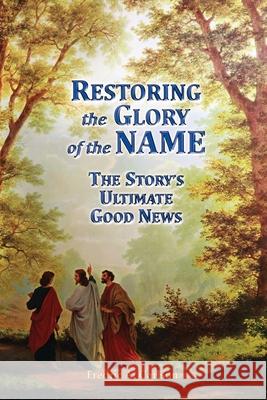 Restoring the Glory of the NAME: the Story's Ultimate Good News Fredric A. Carlson 9781734723809 Johntenten Press LLC
