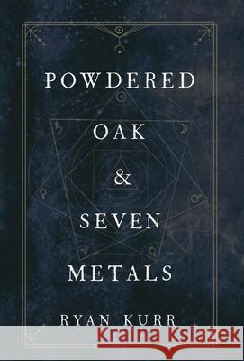 Powdered Oak and Seven Metals Ryan Kurr 9781734724530