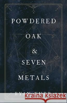 Powdered Oak and Seven Metals Ryan Kurr 9781734724547