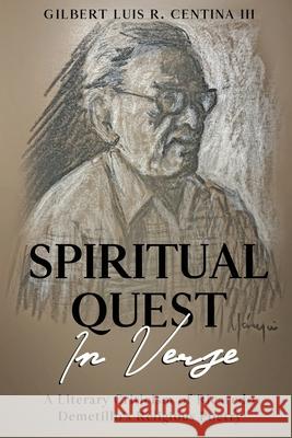 Spiritual Quest in Verse: A Literary Criticism of Ricaredo Demetillo's Religious Poetry Vicente J Presa Gilbert Luis R., III Centina 9781734725681 Centiramo Publishing