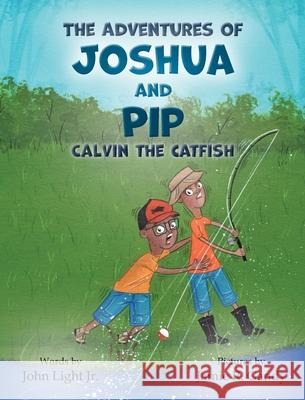 The Adventures of Joshua and Pip: Calvin the Catfish John A. Light Jamie R. Gandy 9781734726336
