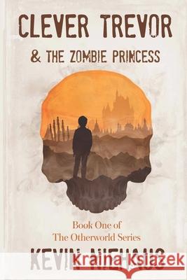 Clever Trevor and the Zombie Princess: Book One of the Otherworld Series Kevin B Niehaus, Chandi Broadbent 9781734731903