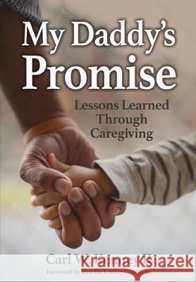 My Daddy's Promise: Lessons Learned Through Caregiving Carl W. Kenney 9781734732924