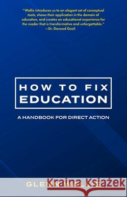 How to Fix Education: A Handbook for Direct Action Glenn Wallis 9781734735321 Warbler Press