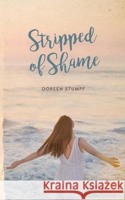 Stripped of Shame Doreen Stumpf 9781734735420