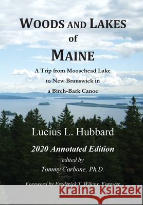 Woods And Lakes of Maine - 2020 Annotated Edition: A Trip from Moosehead Lake to New Brunswick in a Birch-Bark Canoe Hubbard, Lucius L. 9781734735826 Burnt Jacket Publishing