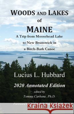 Woods And Lakes of Maine - 2020 Annotated Edition: A Trip from Moosehead Lake to New Brunswick in a Birch-Bark Canoe Lucius L. Hubbard Tommy Carbone 9781734735840 Burnt Jacket Publishing