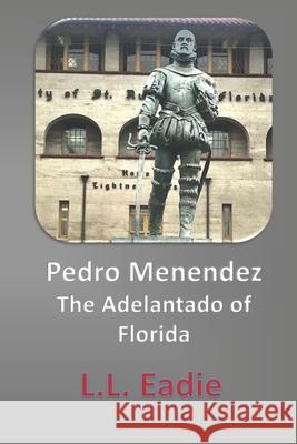 Pedro Menendez: The Adelantado of Florida LL Eadie LL Eadie 9781734737103 Dolly Dimple Ink