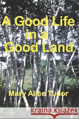 A Good Life in a Good Land John Linn Mary Alice Tudor 9781734737912