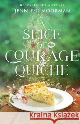 A Slice of Courage Quiche Jennifer Moorman   9781734739503 Jennifer Moorman