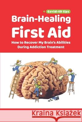 Brain-Healing First Aid (Plus tips for COVID-19 era): How to Recover My Brain's Abilities During Addiction Treatment (Gray-scale Edition) Tara Rezapour Brad Collins Martin Paulus 9781734740851